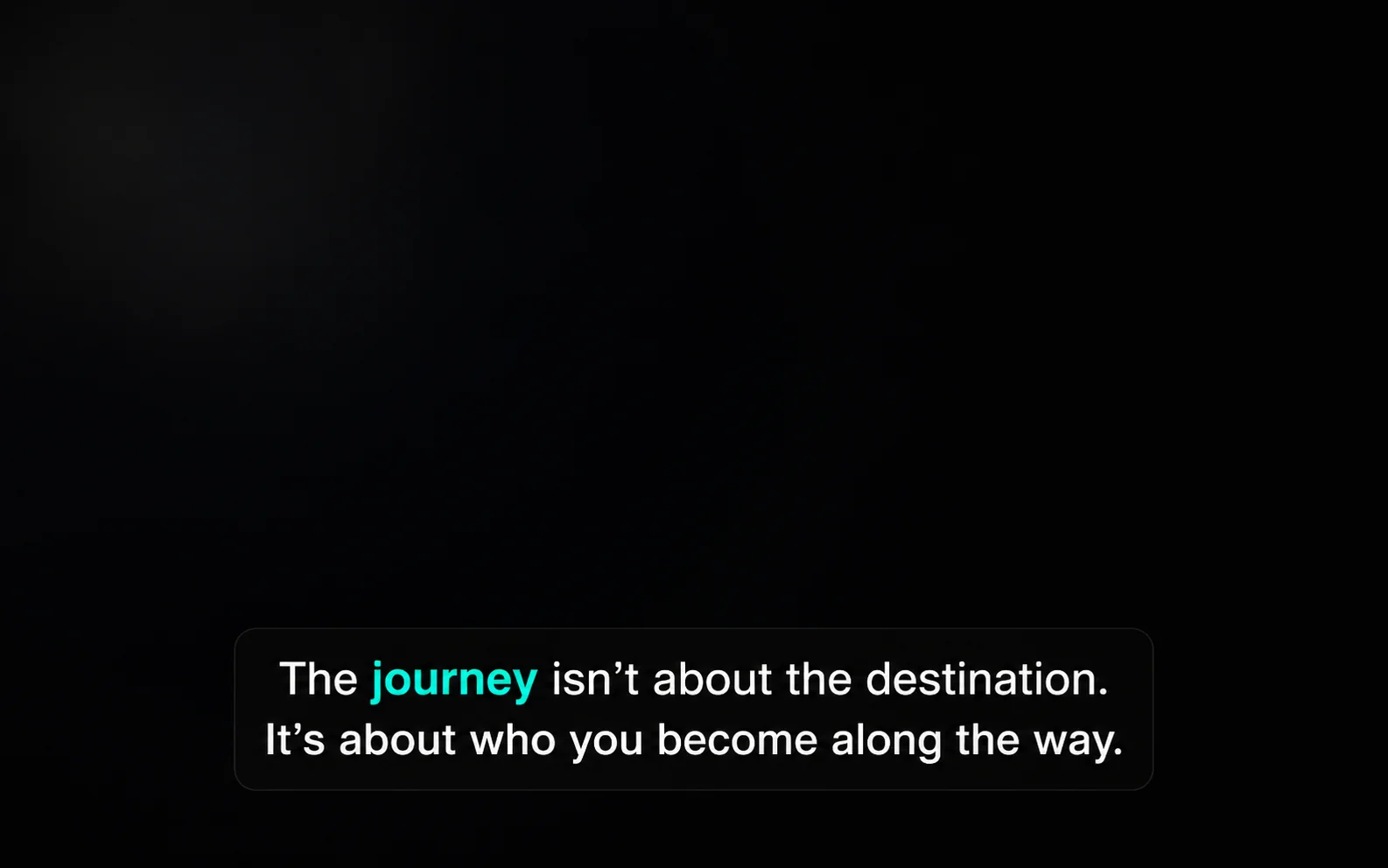 A dark video frame with a clean closed-caption overlay reading 'The journey isn't about the destination. It's about who you become along the way.' with the word 'journey' highlighted in cyan to suggest active word timing